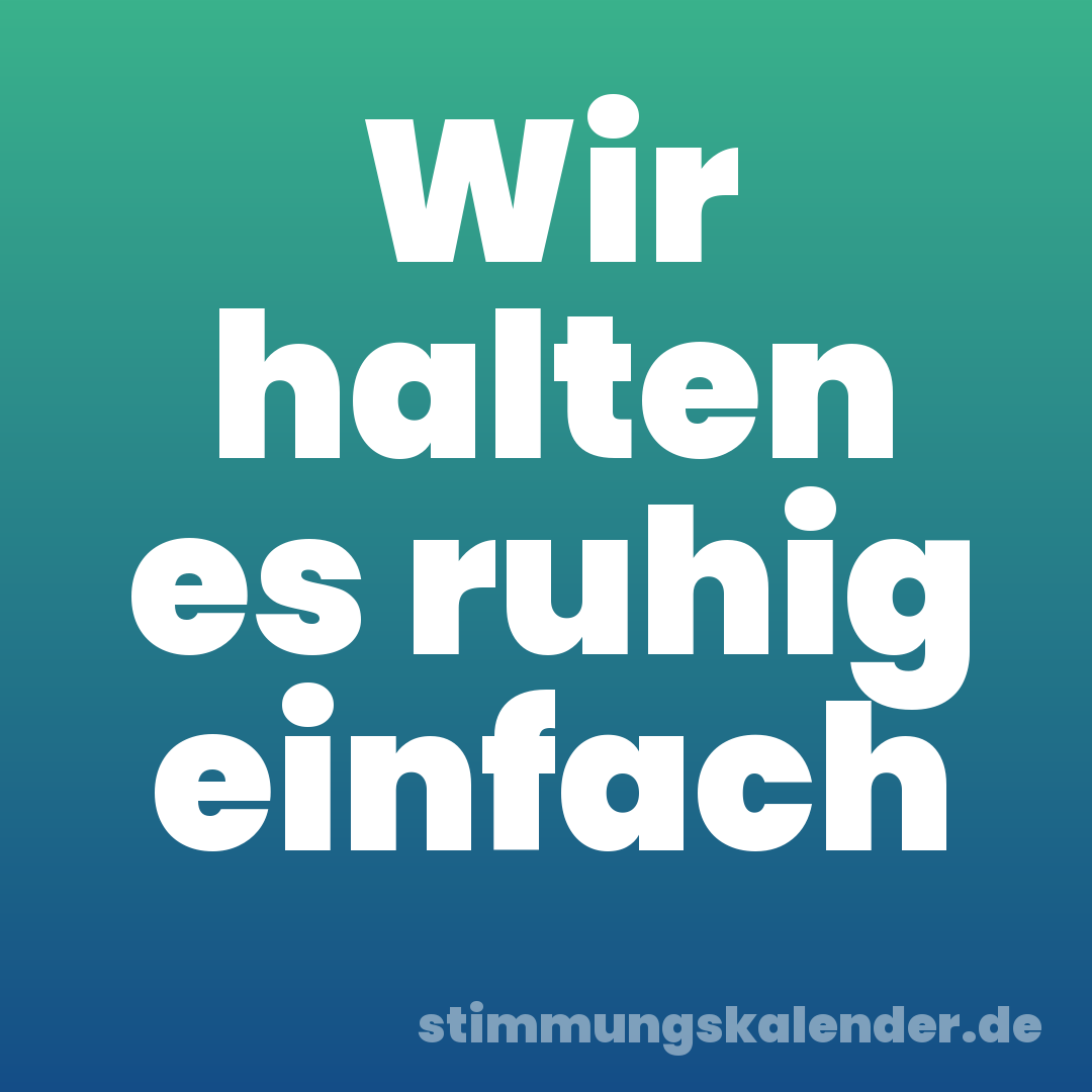 Wir halten es ruhig einfach