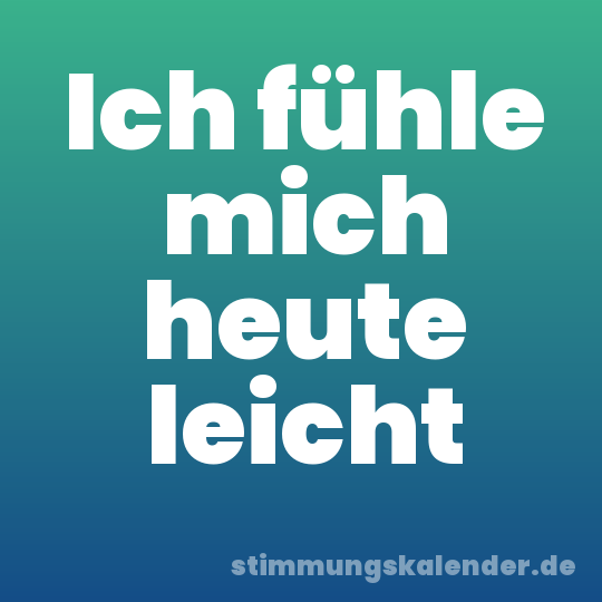 Ich fühle mich heute leicht
