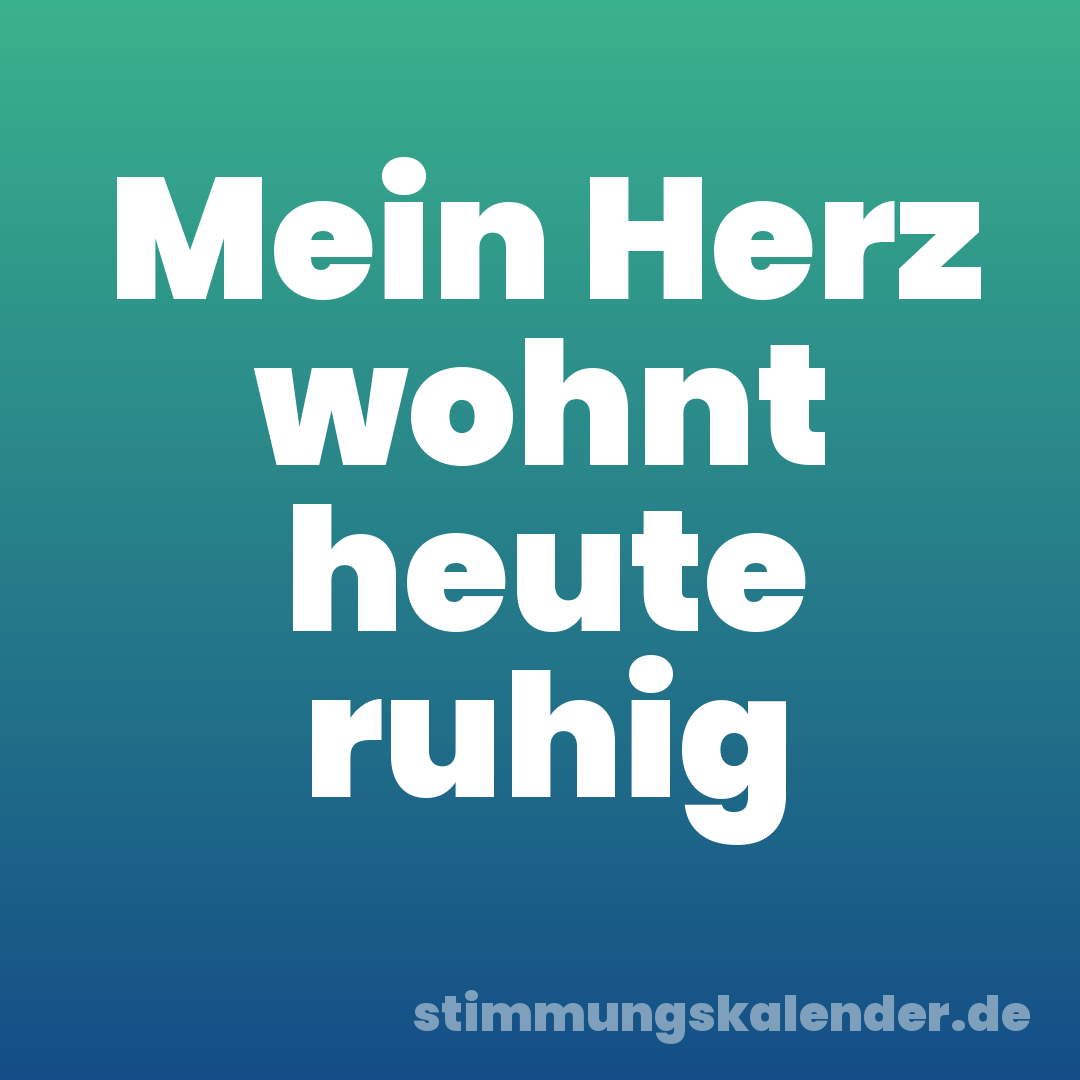 Mein Herz wohnt heute ruhig