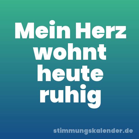 Mein Herz wohnt heute ruhig