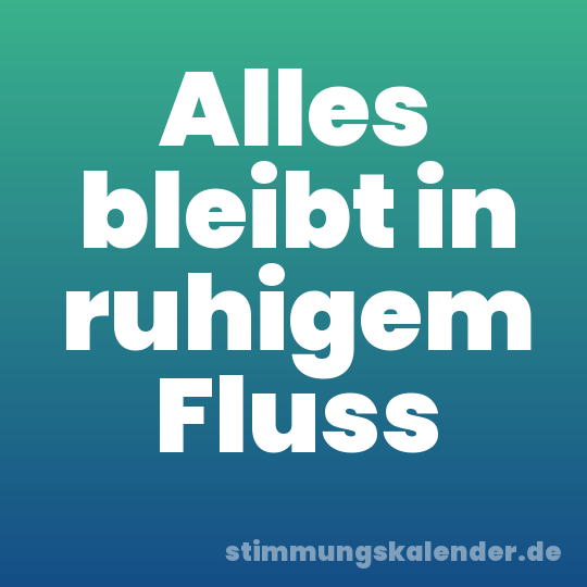 Alles bleibt in ruhigem Fluss