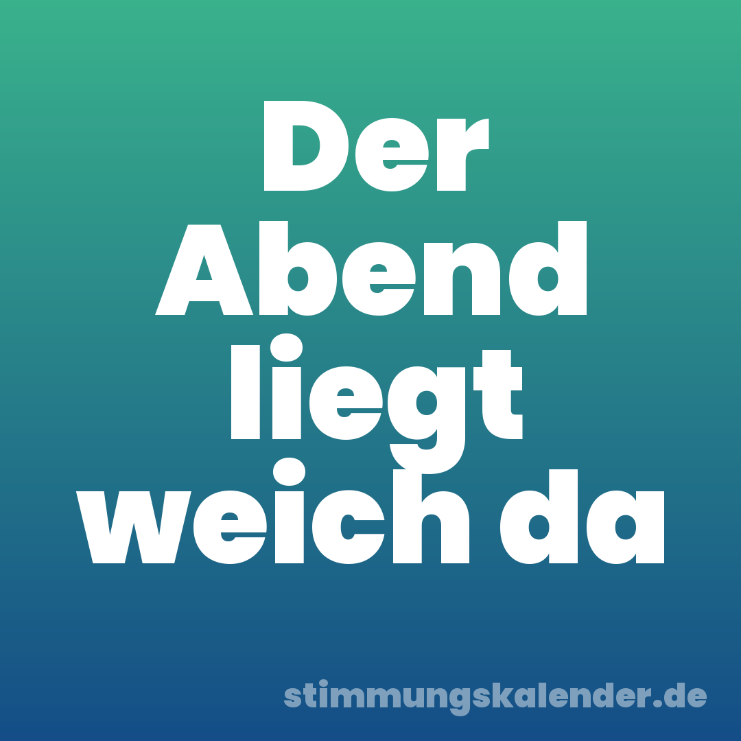 Der Abend liegt weich da