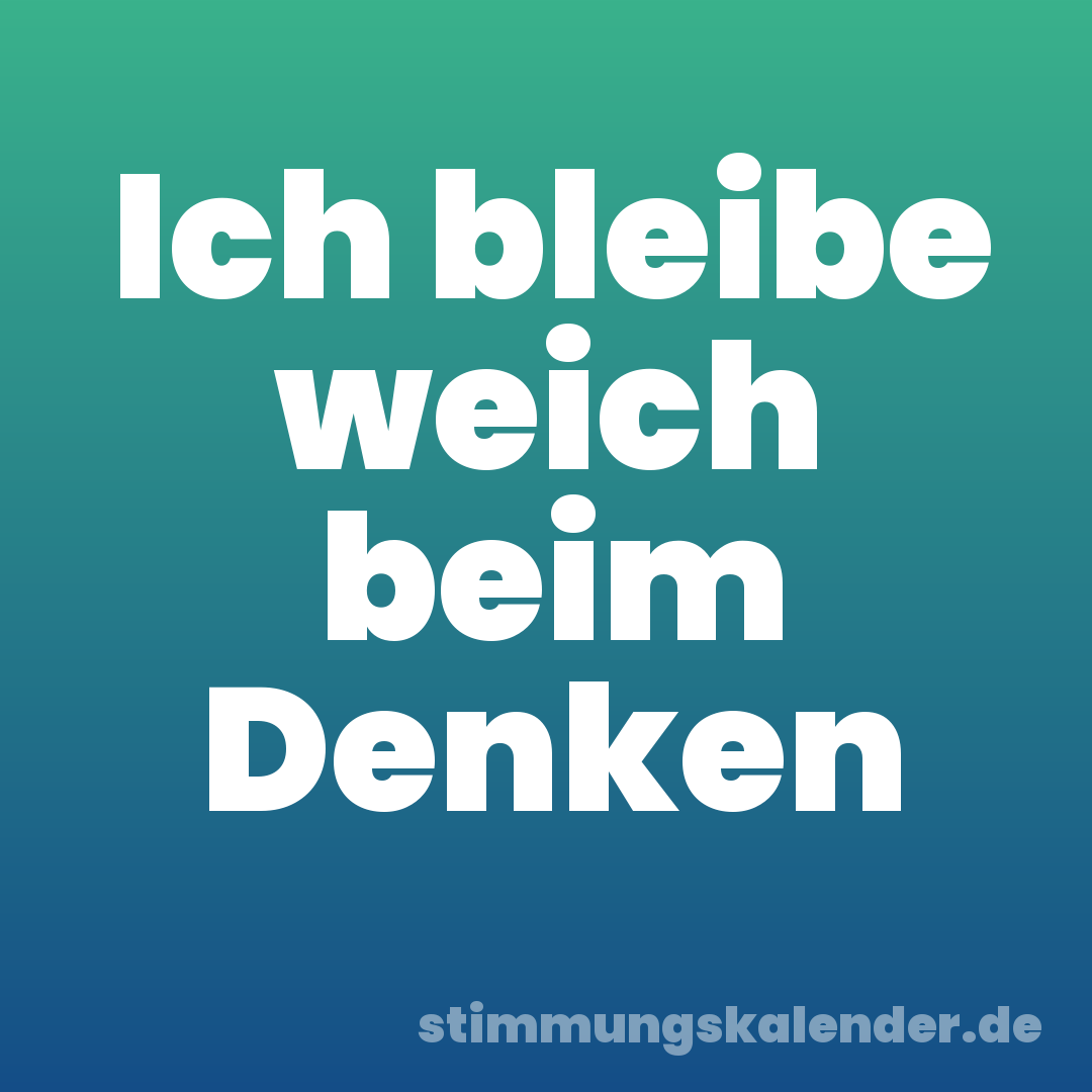 Ich bleibe weich beim Denken