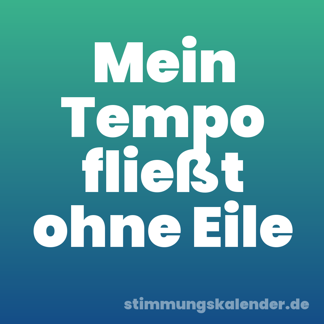 Mein Tempo fließt ohne Eile