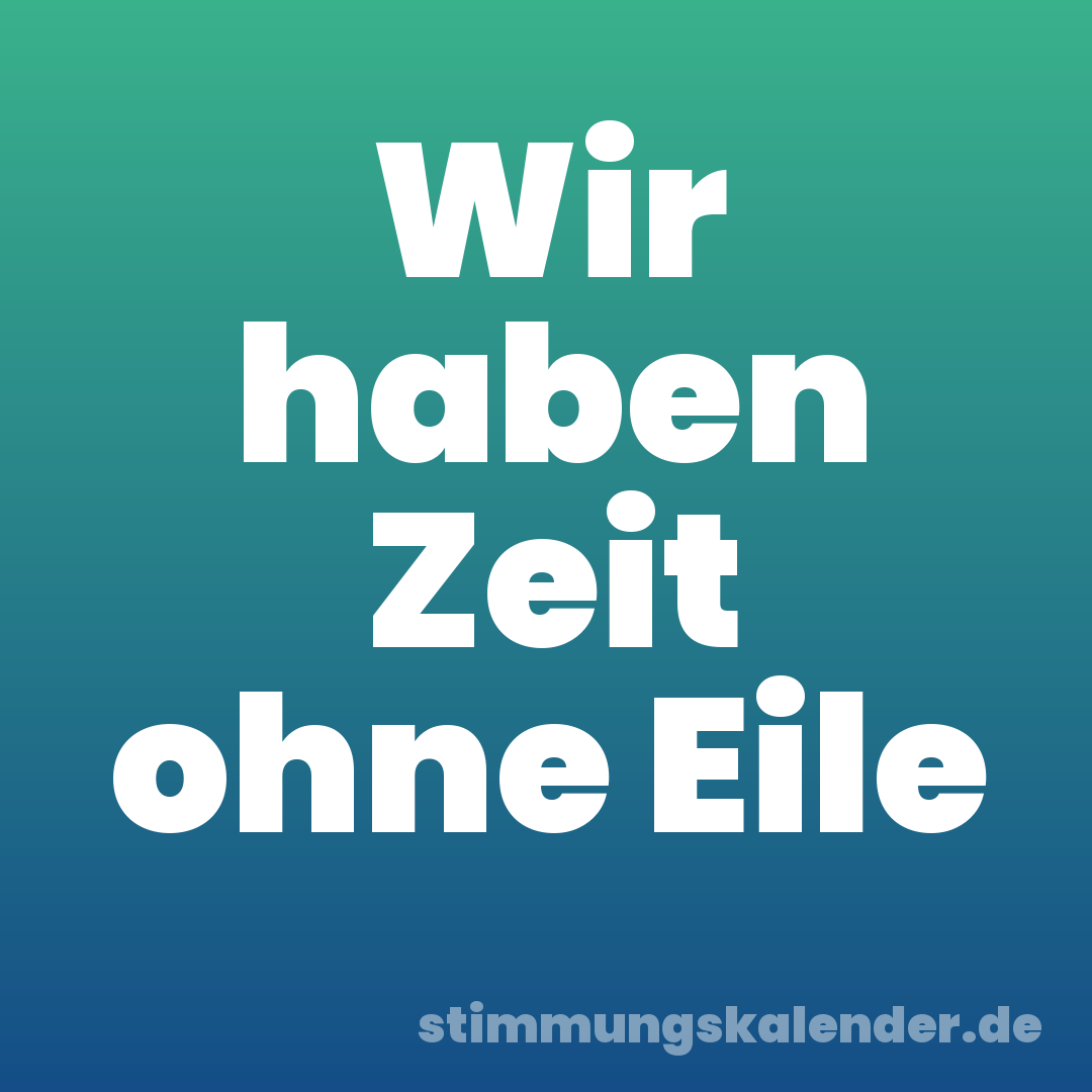Wir haben Zeit ohne Eile