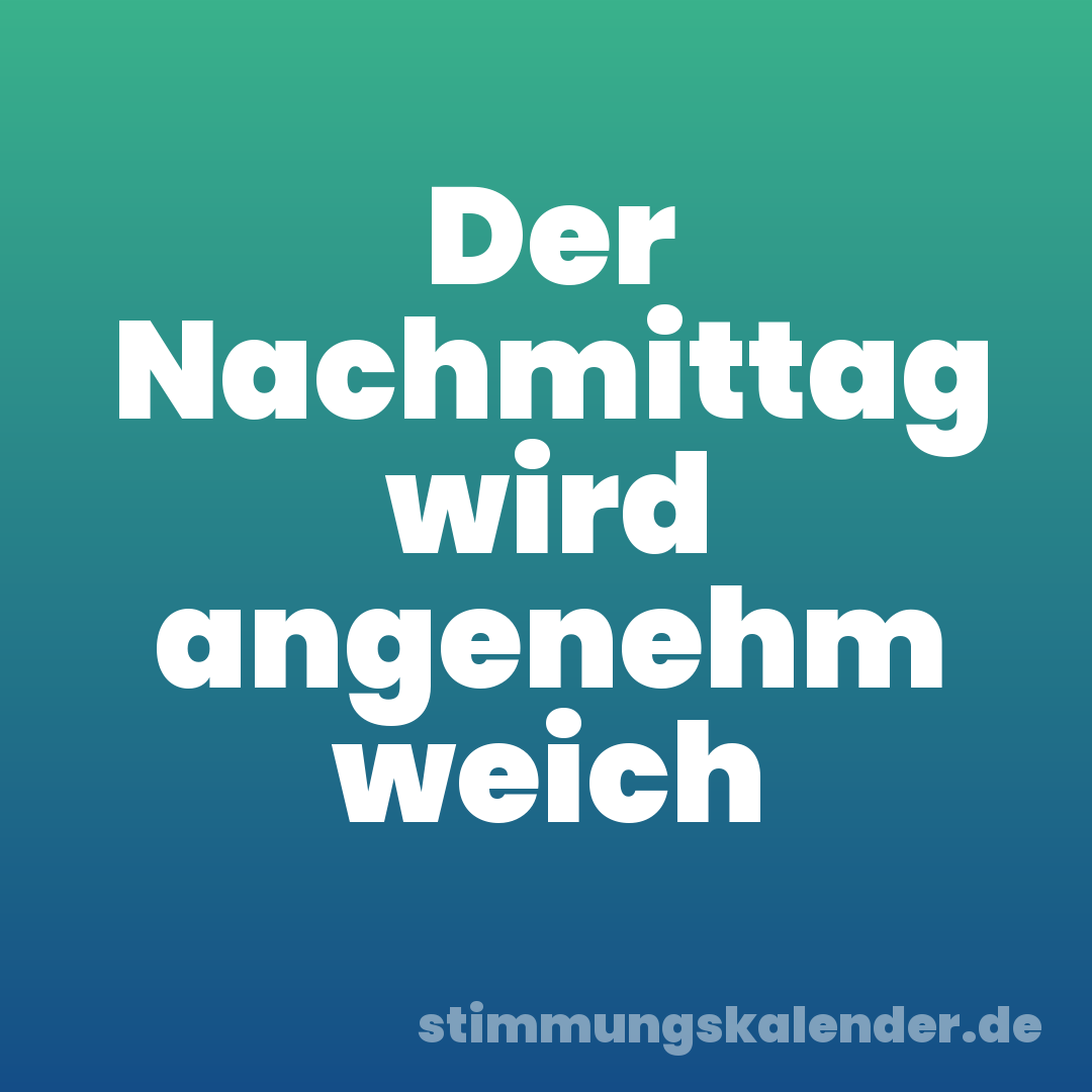 Der Nachmittag wird angenehm weich