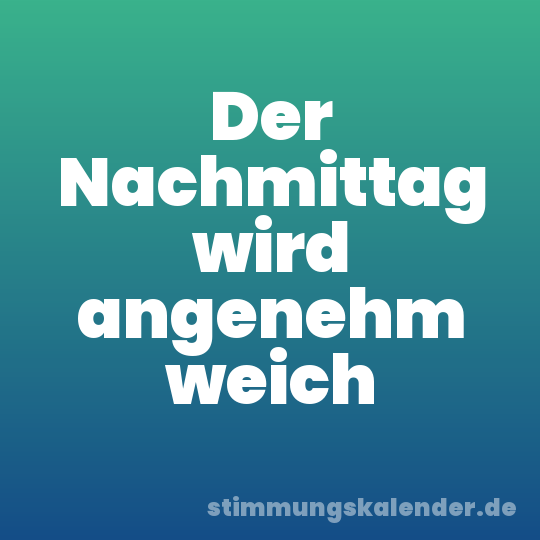Der Nachmittag wird angenehm weich