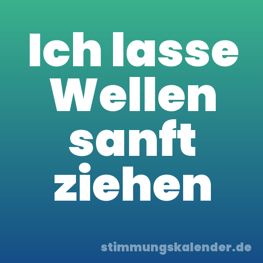Ich lasse Wellen sanft ziehen