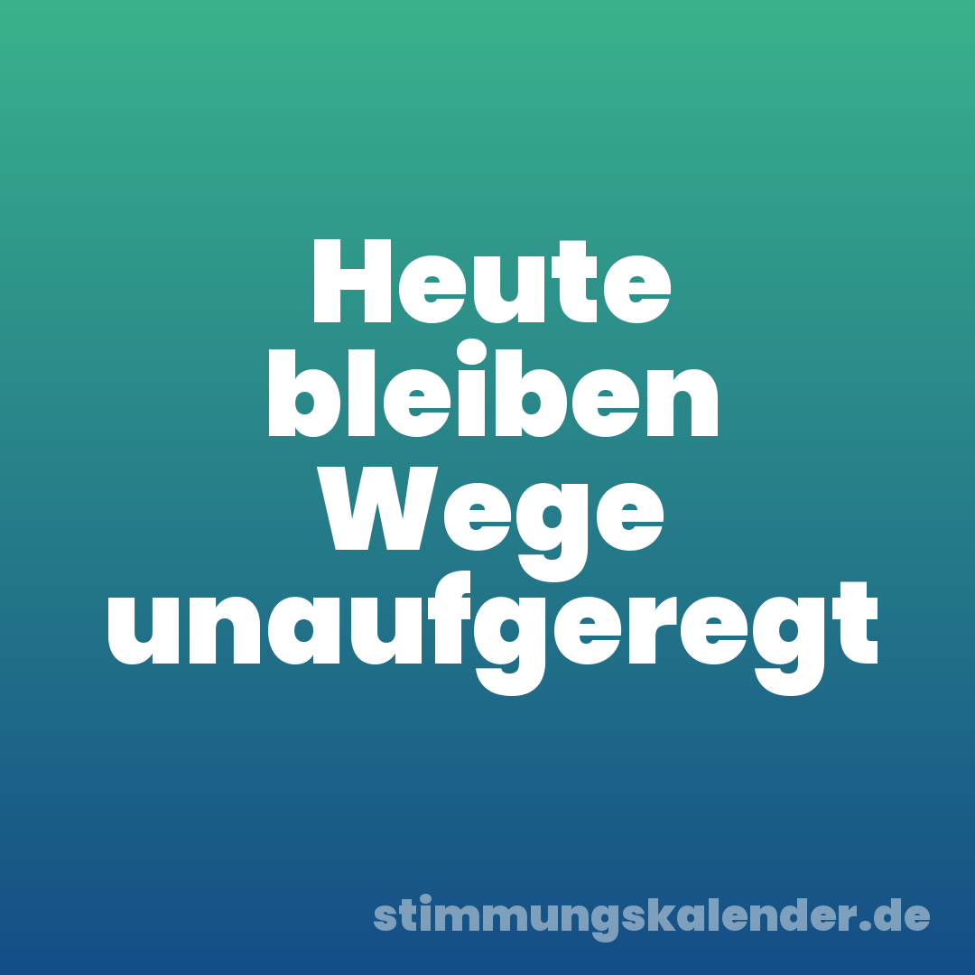 Heute bleiben Wege unaufgeregt