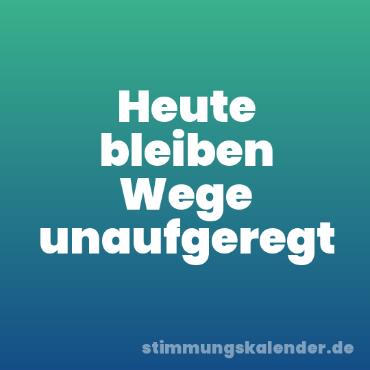 Heute bleiben Wege unaufgeregt