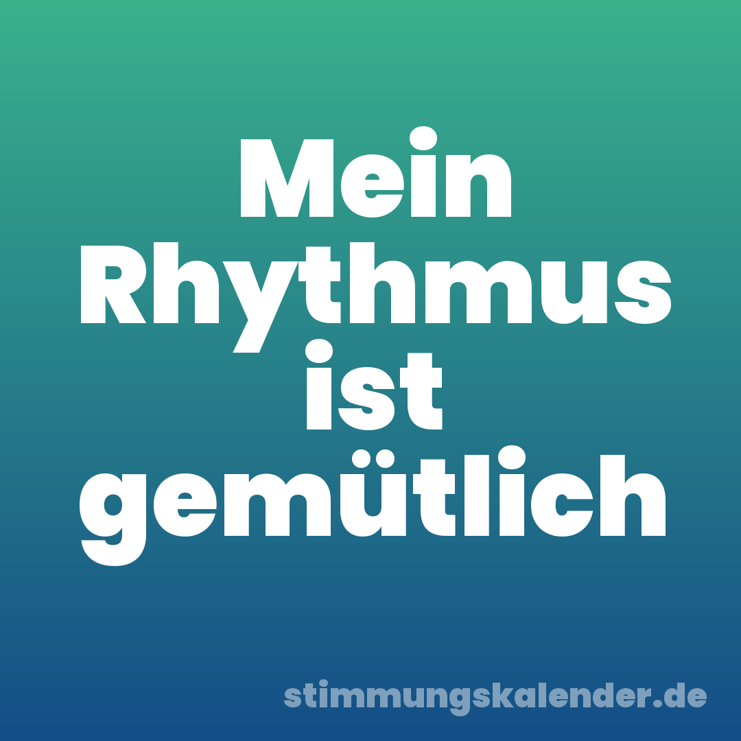 Mein Rhythmus ist gemütlich