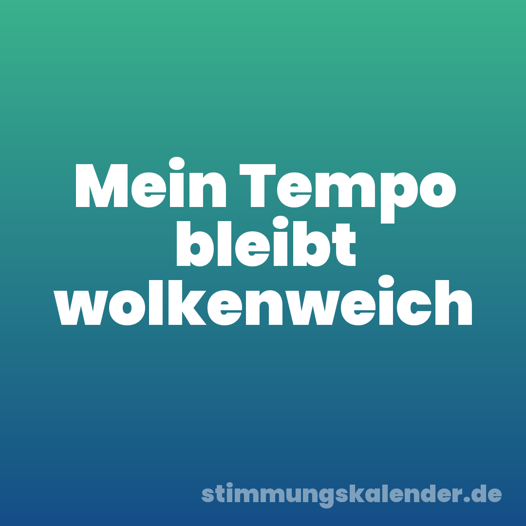 Mein Tempo bleibt wolkenweich