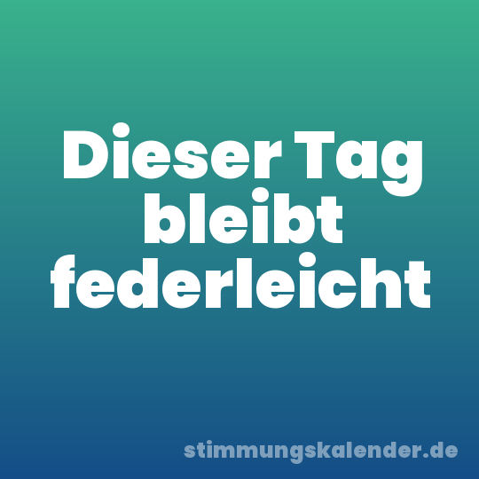 Dieser Tag bleibt federleicht