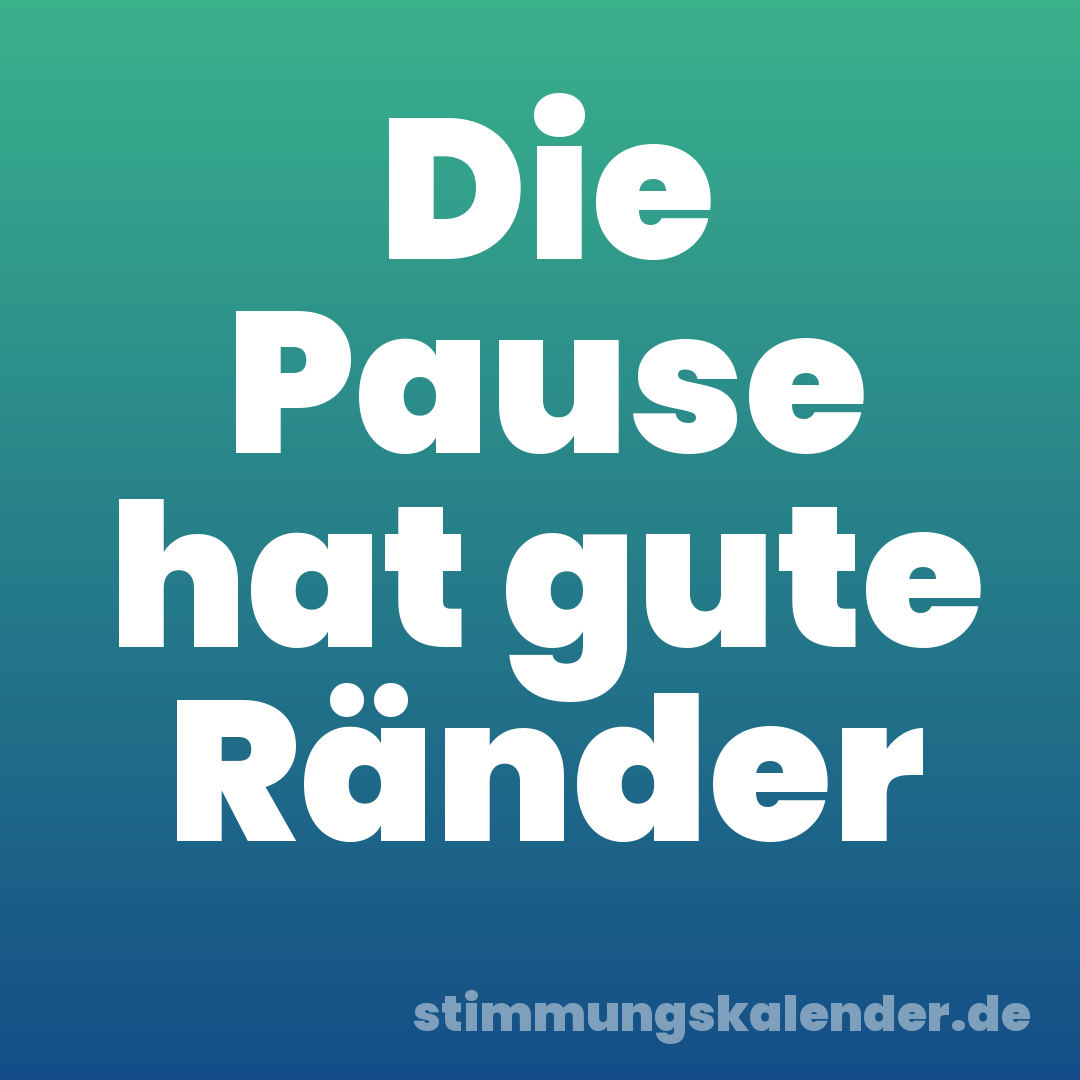 Die Pause hat gute Ränder