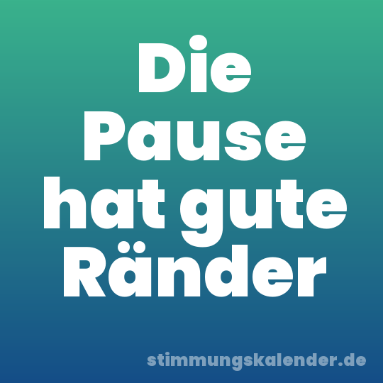 Die Pause hat gute Ränder