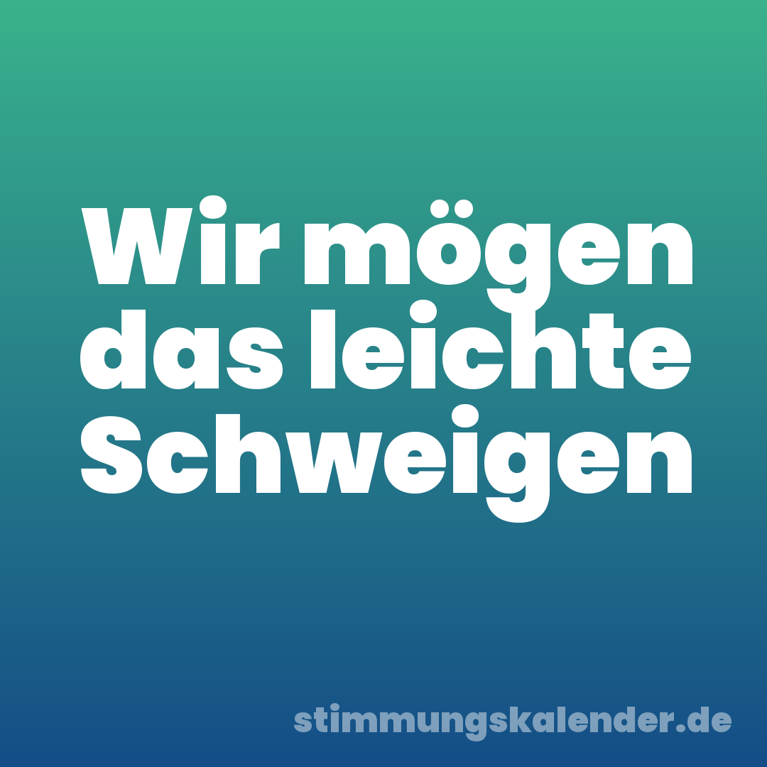 Wir mögen das leichte Schweigen