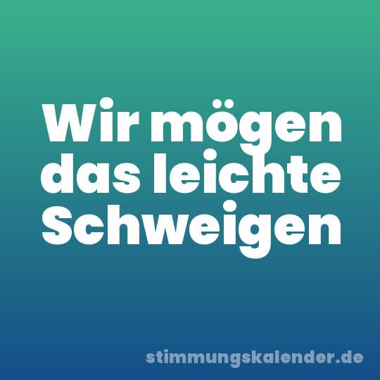 Wir mögen das leichte Schweigen