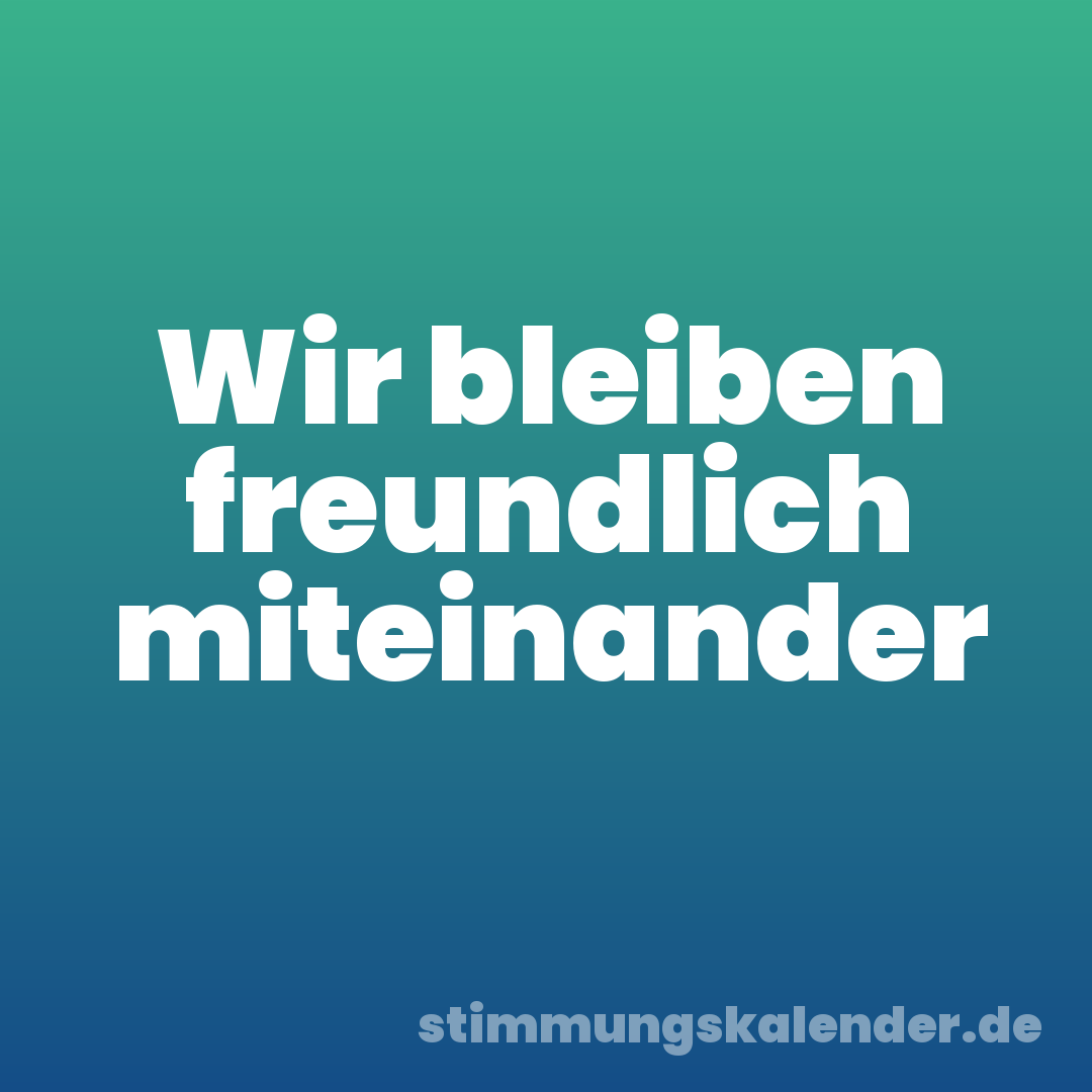 Wir bleiben freundlich miteinander