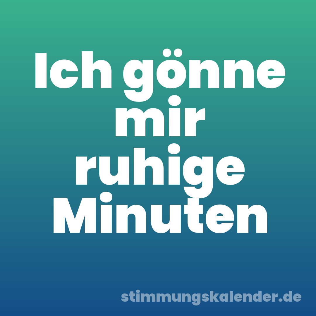 Ich gönne mir ruhige Minuten