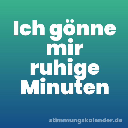 Ich gönne mir ruhige Minuten
