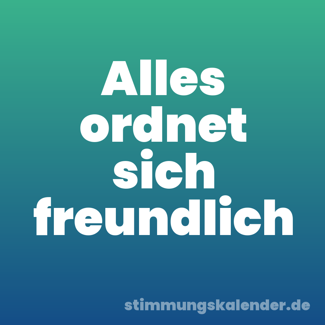 Alles ordnet sich freundlich