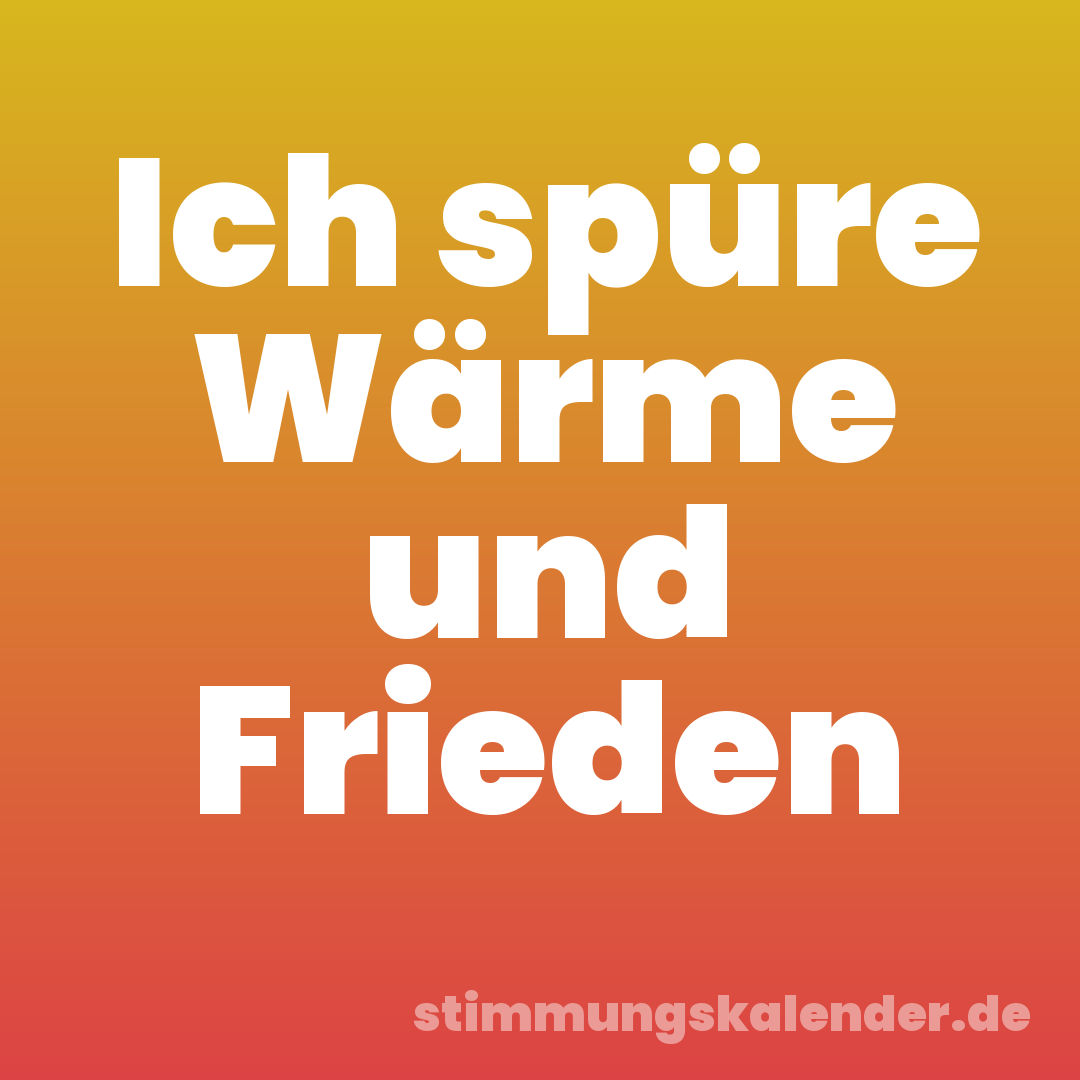 Ich spüre Wärme und Frieden