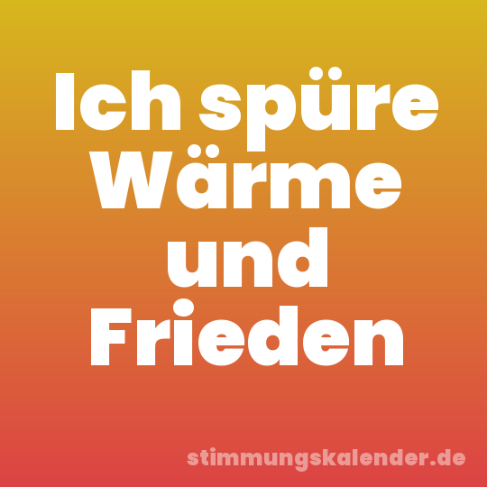 Ich spüre Wärme und Frieden