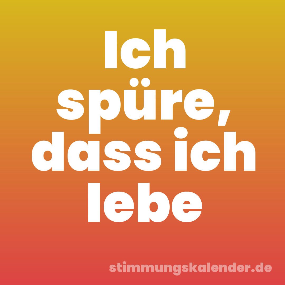Ich spüre, dass ich lebe