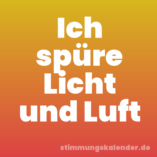 Ich spüre Licht und Luft