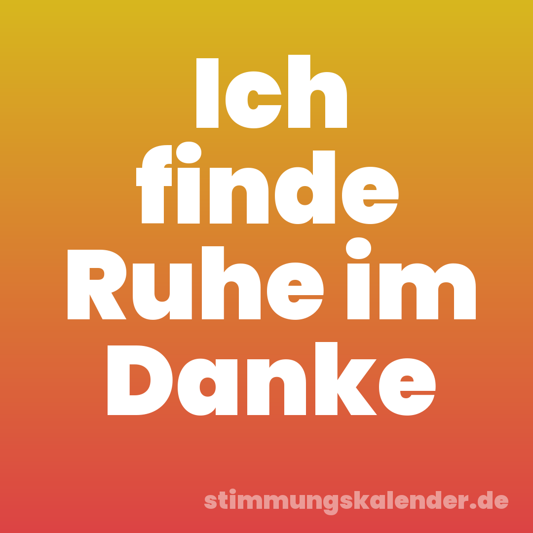 Ich finde Ruhe im Danke