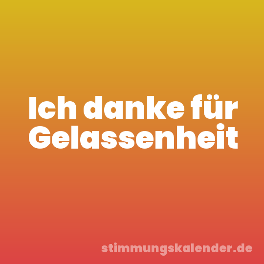 Ich danke für Gelassenheit