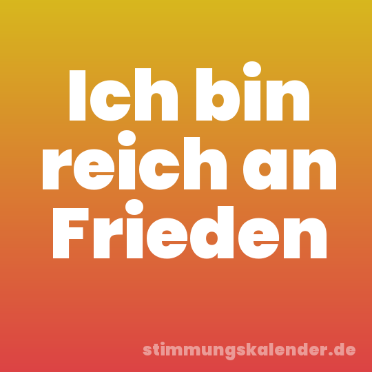 Ich bin reich an Frieden
