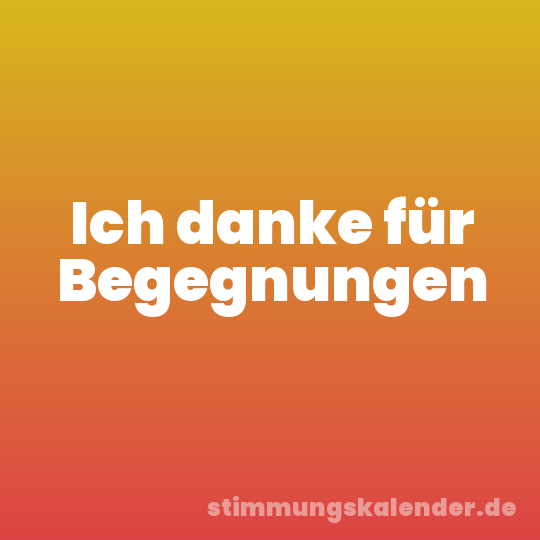 Ich danke für Begegnungen