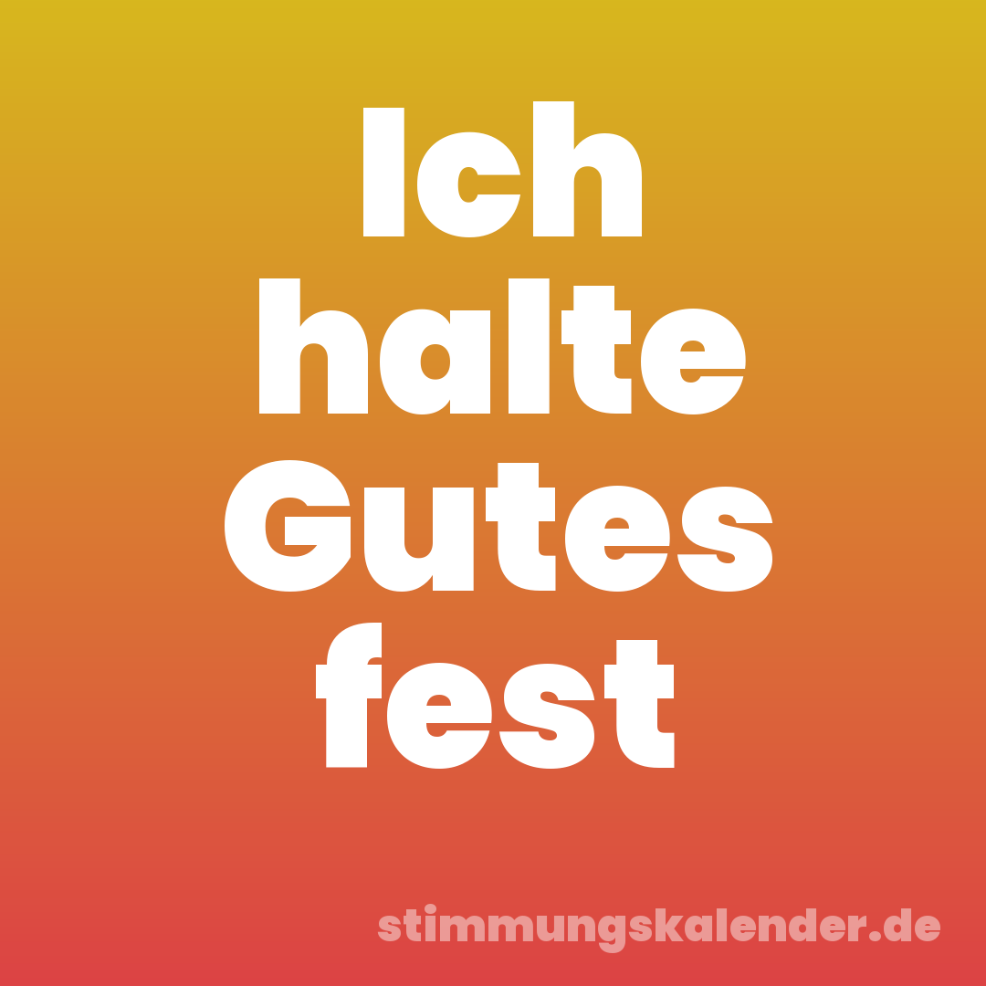 Ich halte Gutes fest