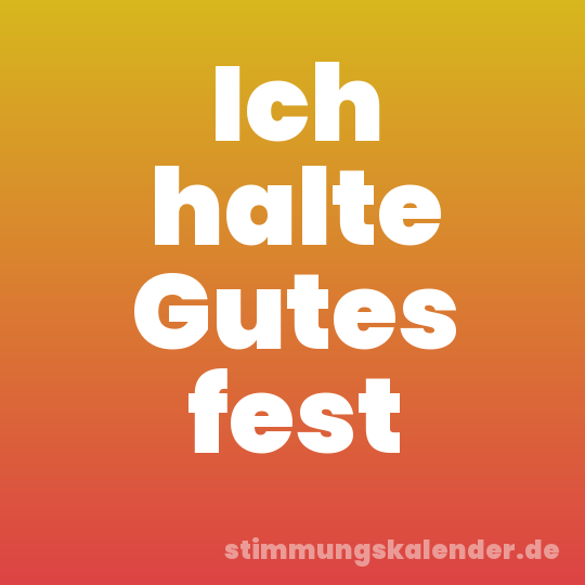 Ich halte Gutes fest