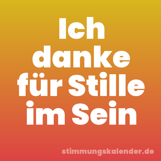 Ich danke für Stille im Sein