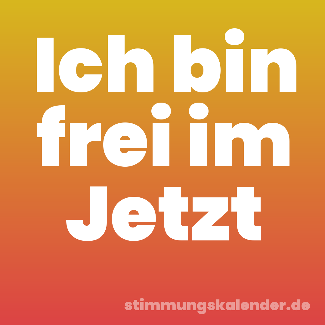 Ich bin frei im Jetzt