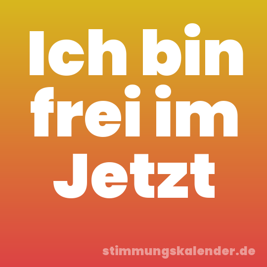 Ich bin frei im Jetzt