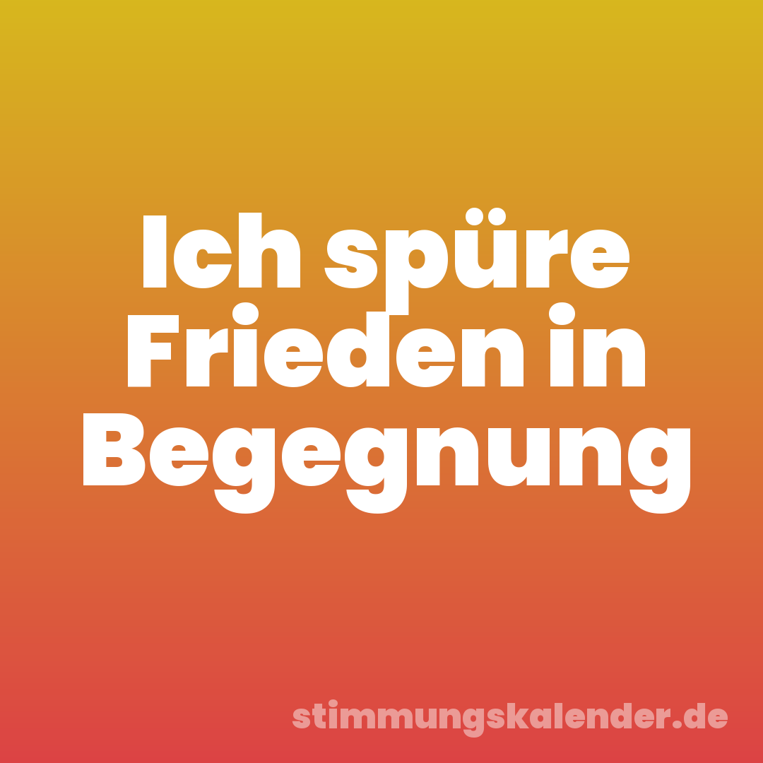 Ich spüre Frieden in Begegnung