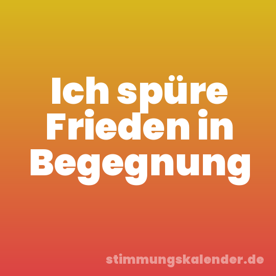 Ich spüre Frieden in Begegnung