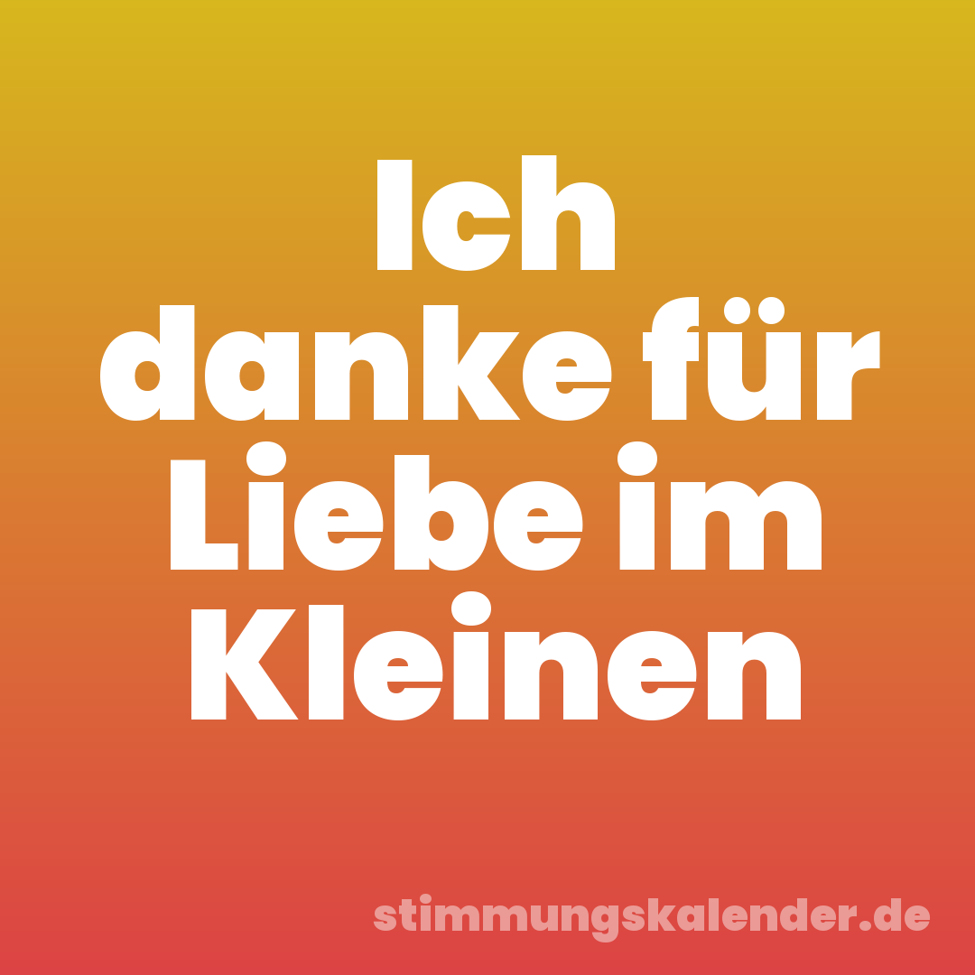 Ich danke für Liebe im Kleinen