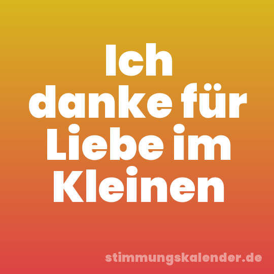 Ich danke für Liebe im Kleinen