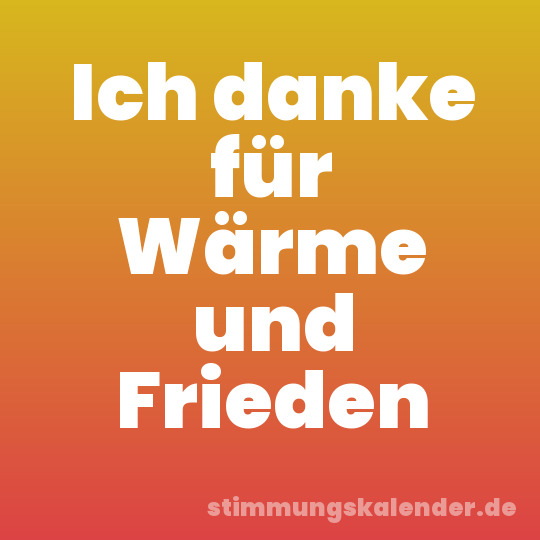 Ich danke für Wärme und Frieden