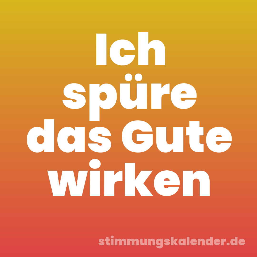 Ich spüre das Gute wirken