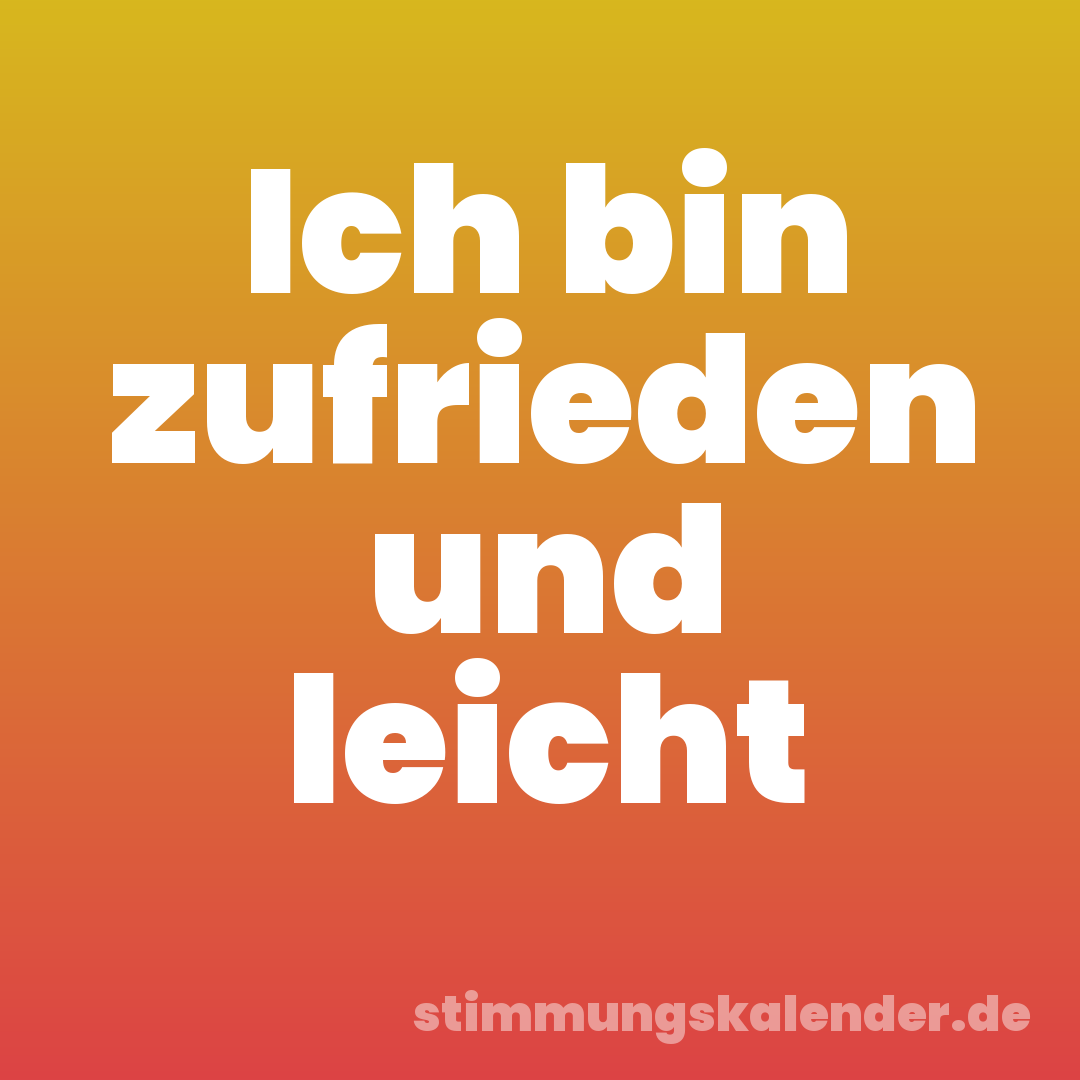 Ich bin zufrieden und leicht