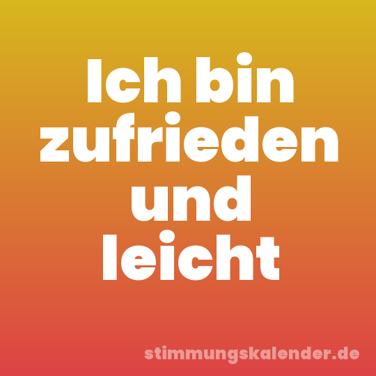 Ich bin zufrieden und leicht