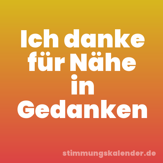 Ich danke für Nähe in Gedanken