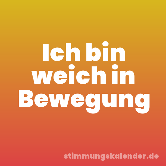 Ich bin weich in Bewegung