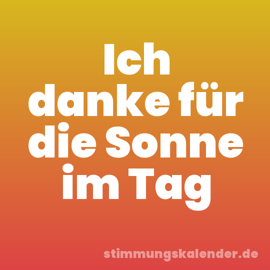 Ich danke für die Sonne im Tag
