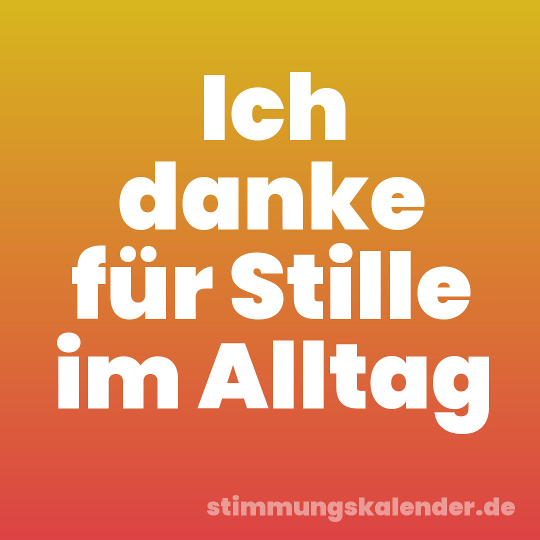 Ich danke für Stille im Alltag
